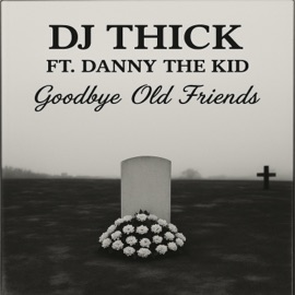 Goodbye Old Friends (feat. Danny The Kid) DJ Thick
