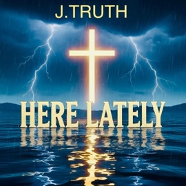 Here Lately J.Truth