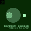 Trapped in the Noise - Ghost Etiquette & Gid Sedgwick