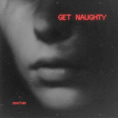 Listen to Get Naughty - Single by Jrhythm