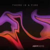 There Is A Fire — Jeff Deyo