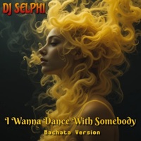 I Wanna Dance With Somebody (Bachata Version) - Single - DJ Selphi