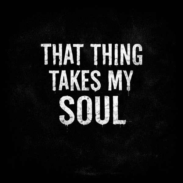 That Thing Takes my Soul (I’ll feel)