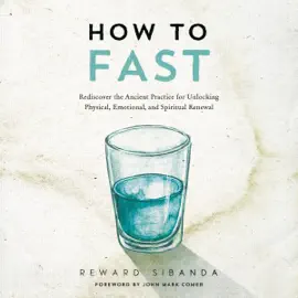 How to Fast: Rediscover the Ancient Practice for Unlocking Physical, Emotional, and Spiritual Renewal (Unabridged)