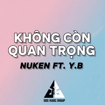 Không Còn Quan Trọng (feat. Nuken & Y.B) - Single