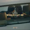 would u let me