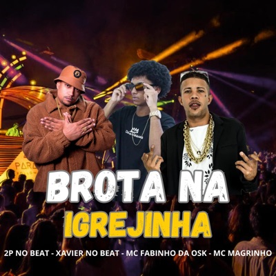 BROTA NA IGREJINHA (feat. xavier no beat, Mc magrinho & Mc fabinho da osk) - Single