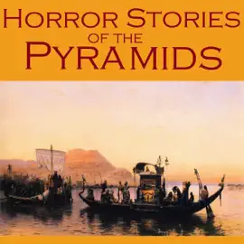 Horror Stories of the Pyramids: Gothic Tales of Ancient Egyptian Curses, Undead Mummies, and Vengeful Pharaohs (Unabridged)