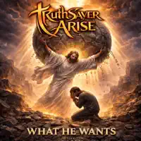 What He Wants — TruthSayer Arise