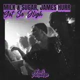 Milk & Sugar & James Hurr - Got so High