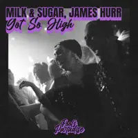 Got So High — Milk & Sugar, James Hurr