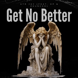 Get No Better (feat. DP & ZHuncho) ATR Jay