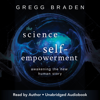 The Science of Self-Empowerment (Unabridged) - Gregg Braden