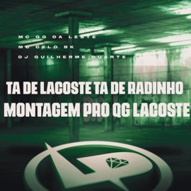 Ta de Lacoste Ta de Radinho - Montagem pro Qg Lacoste MC GG DA LESTE, MC Celo BK & Dj Guilherme Duarte