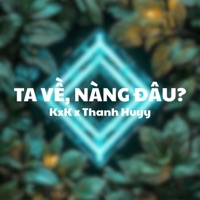 Ta Về, Nàng Đâu (Thanh Huyy Remix) - Beat - Single - KxK & Thanh Huyy