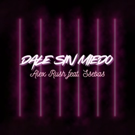 Dale Sin Miedo (feat. Ssebas) Alex Rush