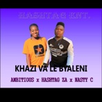 HASHTAG ZA_-_KHAZI VA LE BYALENI(AMBITIOUS & NASTY C) (feat. HASHTAG ZA & AMBITIOUS) - Single