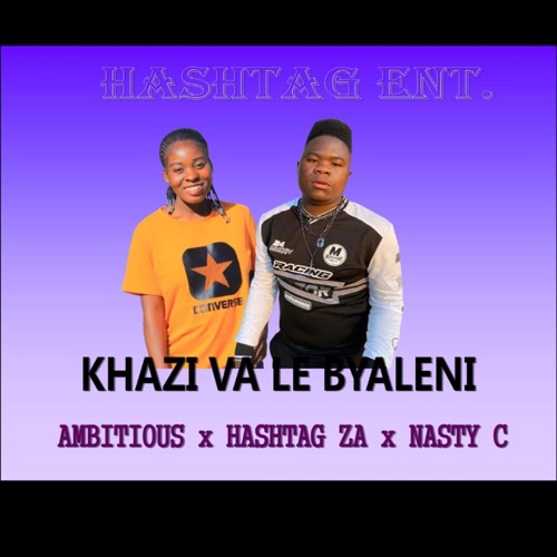 HASHTAG ZA_-_KHAZI VA LE BYALENI(AMBITIOUS & NASTY C) (feat. HASHTAG ZA & AMBITIOUS) - Single