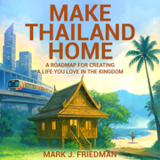 Make Thailand Home: A Roadmap for Creating a Life You Love in the Kingdom (Unabridged)