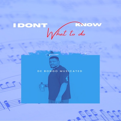 I Don't Know What To Do - Single