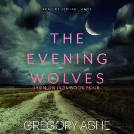 The Evening Wolves: Iron on Iron, Book 4 (Unabridged)