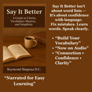 Say It Better: A Guide to Clarity, Vocabulary Mastery, and Simplicity (Unabridged)