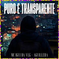 Puro e Transparente - Single - MC Igui da VLG & Aguillera