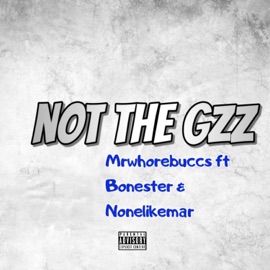 Not The Gzz (feat. MrWhoreBuccs & Bonester) NoneLikeMar