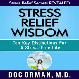 Stress Relief Wisdom: Ten Key Distinctions for a Stress-Free Life (Unabridged)