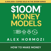 $100M Money Models: How to Make Money (Acquisition.com $100M Series) (Unabridged)