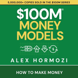 $100M Money Models: How to Make Money (Acquisition.com $100M Series) (Unabridged)