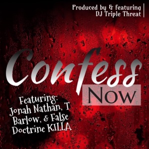 Confess Now (feat. DJ Triple Threat, Jonah Nathan, T. Barlow, False Doctrine KILLA & Higher Power ENT.) [Remix]