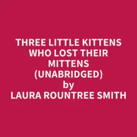 Three Little Kittens Who Lost Their Mittens (Unabridged)