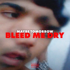 Bleed Me Dry Maybe Tomorrow