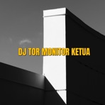 DJ TOR MONITOR KETUA - Single