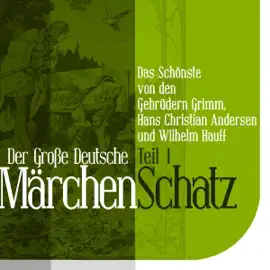 Der Große Deutsche Märchen Schatz - Teil 1: Das Schönste von den Gebrüdern Grimm, Hans Christian Andersen und Wilhelm Hauff