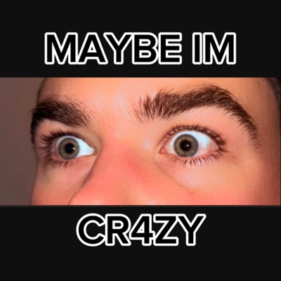 MAYBE IM CR4ZY - Single