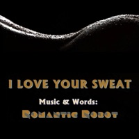 I Love Your Sweat - Single - Romantic Robot