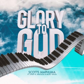 Glory To God (feat. Stady K, Amosoul & Boss Tenor) Scotts Maphuma