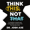 Think This, Not That - Dr. Josh Axe