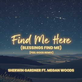 Find Me Here (Blessings Find Me) [feat. Megan Woods] [Feel Good Remix] Sherwin Gardner