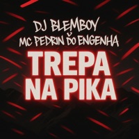 TREPA NA PIKA (feat. MC Pedrin do Engenha) - Single - DJ BLEMBOY