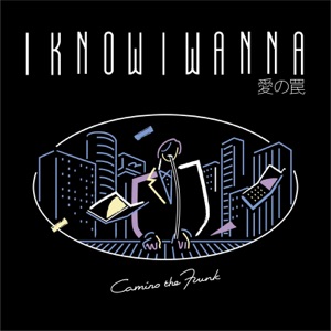 I KNOW I WANNA (with 西寺郷太 & The Hair Kid)