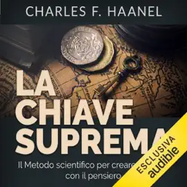 La Chiave Suprema: Il Metodo scientifico per creare la realtà con il Pensiero