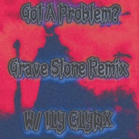 Got A Problem? (feat. DJ Acarthus) [Grave Stone Remix] - Single - ILY CLYDX & Yung.Eyan