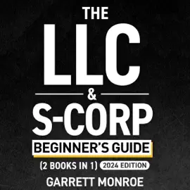 The LLC & S-Corp Beginner's Guide: A Complete Guide On Forming Your Limited Liability Company & S-Corp + Small Business Taxes Tips: How to Start a Business, Book 4 (Unabridged)