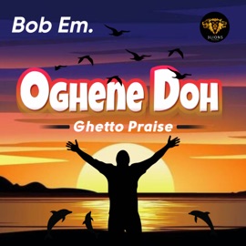 Oghene Doh (Ghetto Praise) Bob Em