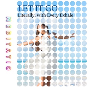 Let It Go - Literally, with Every Exhale