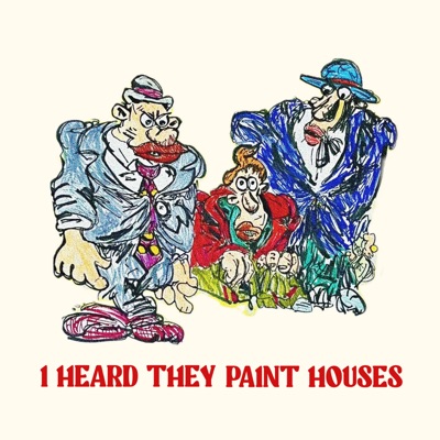 I HEARD THEY PAINT HOUSES