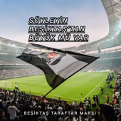 Söyleyin Beşiktaş'tan Büyük Mü Var (Taraftar Marşı)